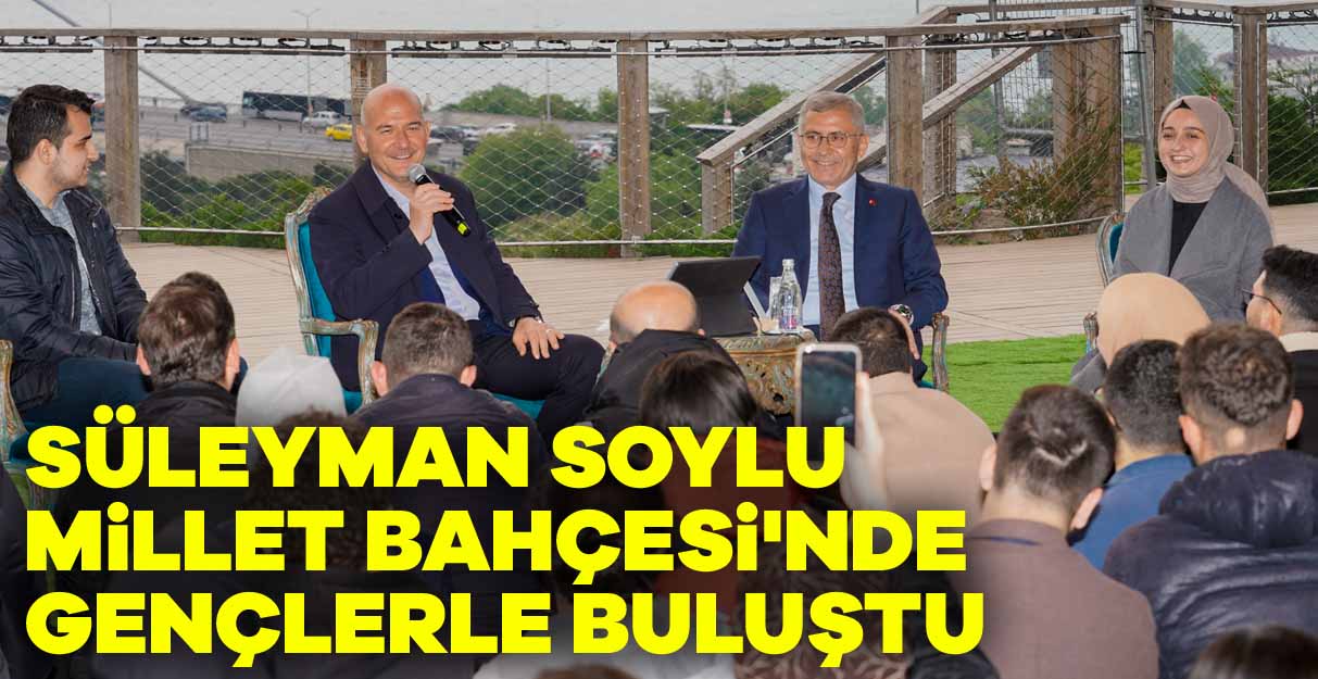 Süleyman Soylu Millet Bahçesi’nde gençlerle buluştu