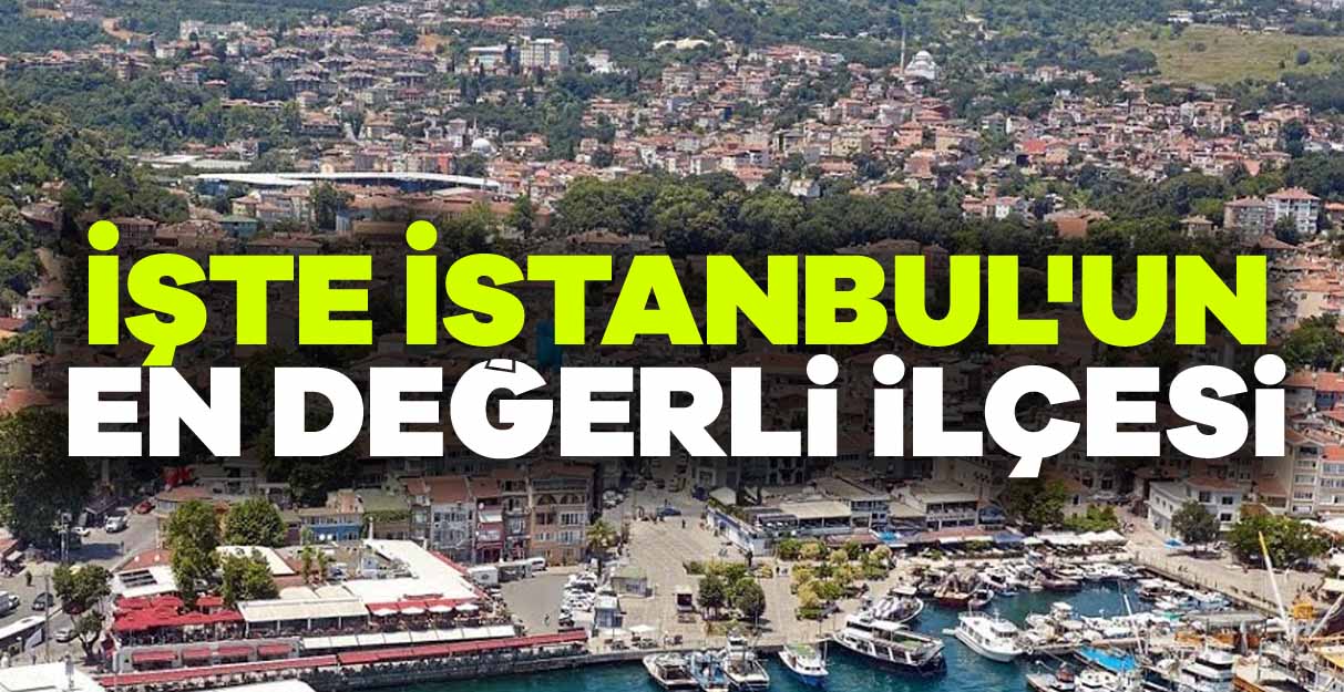 İşte İstanbul’un en değerli ilçesi