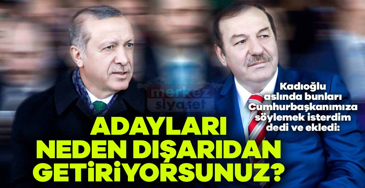 Necmi Kadıoğlu’ndan sert açıklama: Adayları neden dışarıdan getiriyorsunuz?