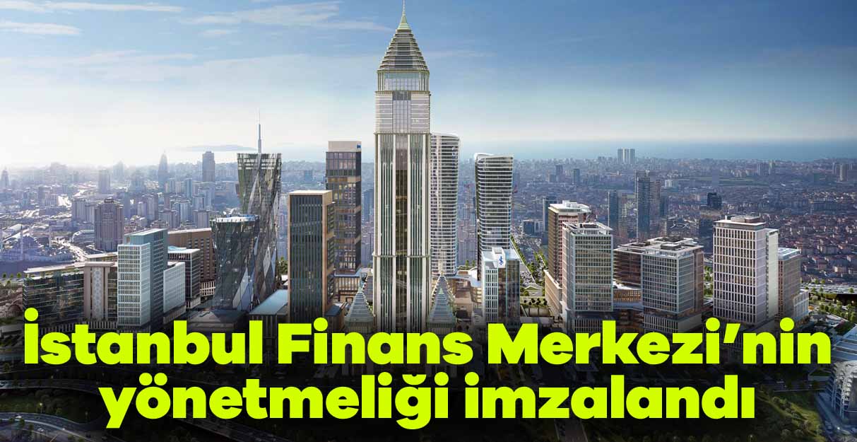 İstanbul Finans Merkezi’nin yönetmeliği Cumhurbaşkanı tarafından imzalandı