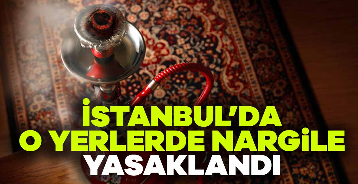 İstanbul’da o yerlerde nargile yasaklandı