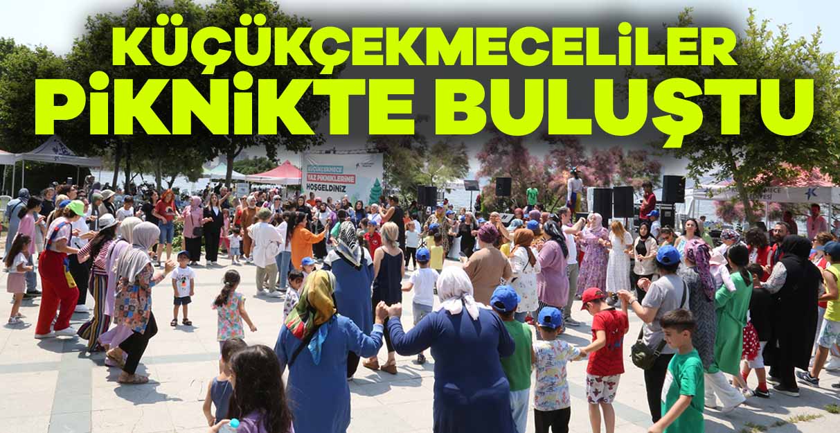 Küçükçekmeceliler piknikte buluştu