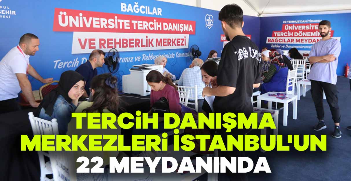 Tercih danışma merkezleri İstanbul’un 22 meydanında