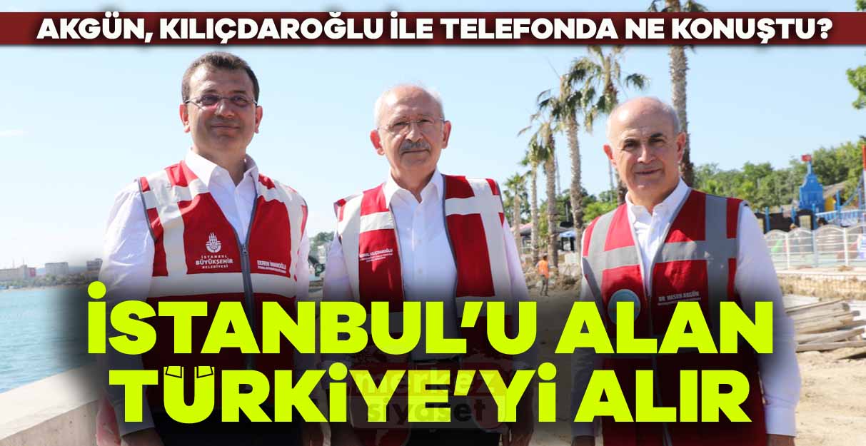 AKGÜN, KILIÇDAROĞLU İLE TELEFONDA NE KONUŞTU?