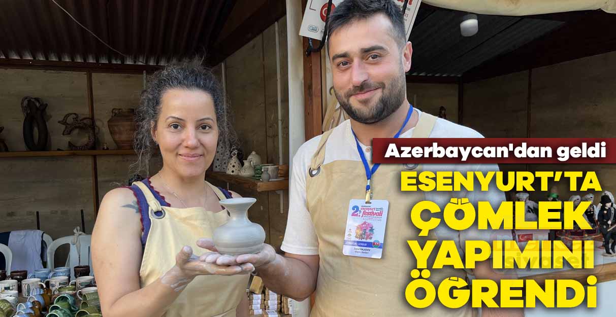 Azerbaycan’dan geldi Esenyurt’ta çömlek yapımını öğrendi
