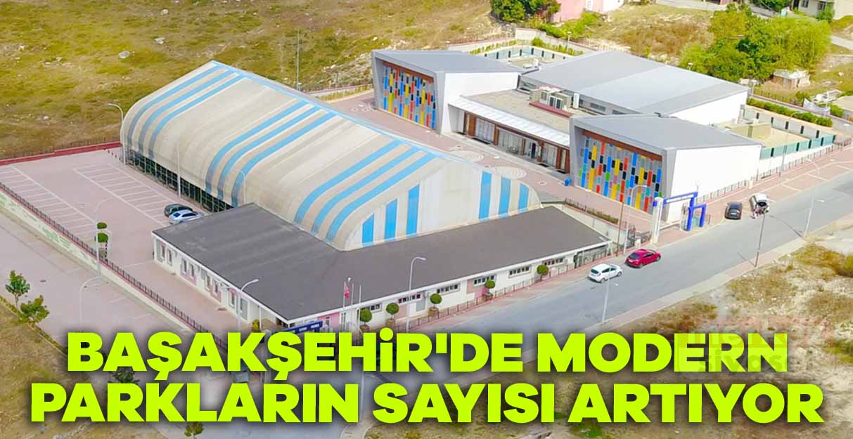 Başakşehir’de modern parkların sayısı artıyor