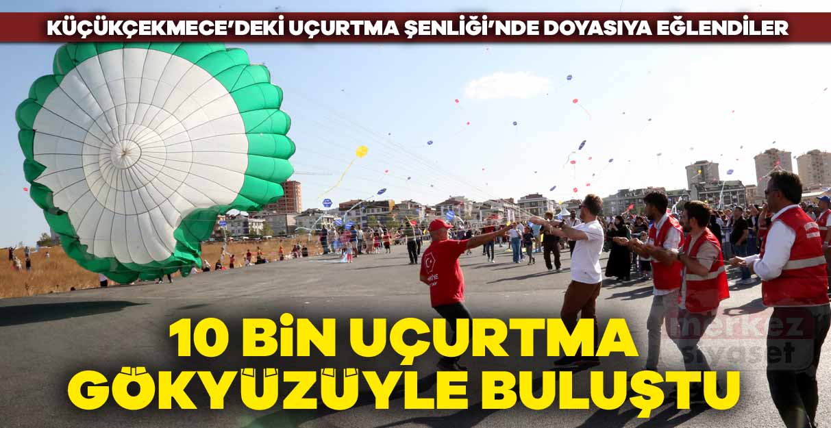 Küçükçekmece’de 10 bin uçurtma gökyüzüyle buluştu