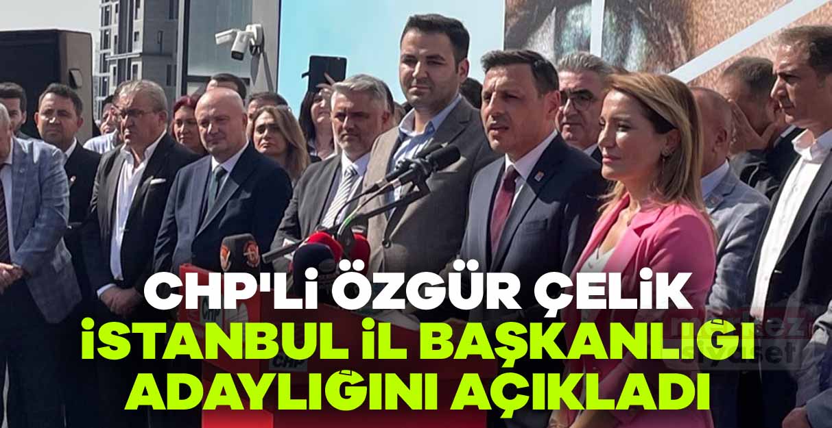 CHP’li Özgür Çelik, İstanbul İl Başkanlığı adaylığını açıkladı