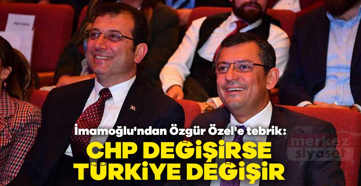 İmamoğlu’ndan Özgür Özel’e tebrik: CHP değişirse Türkiye değişir