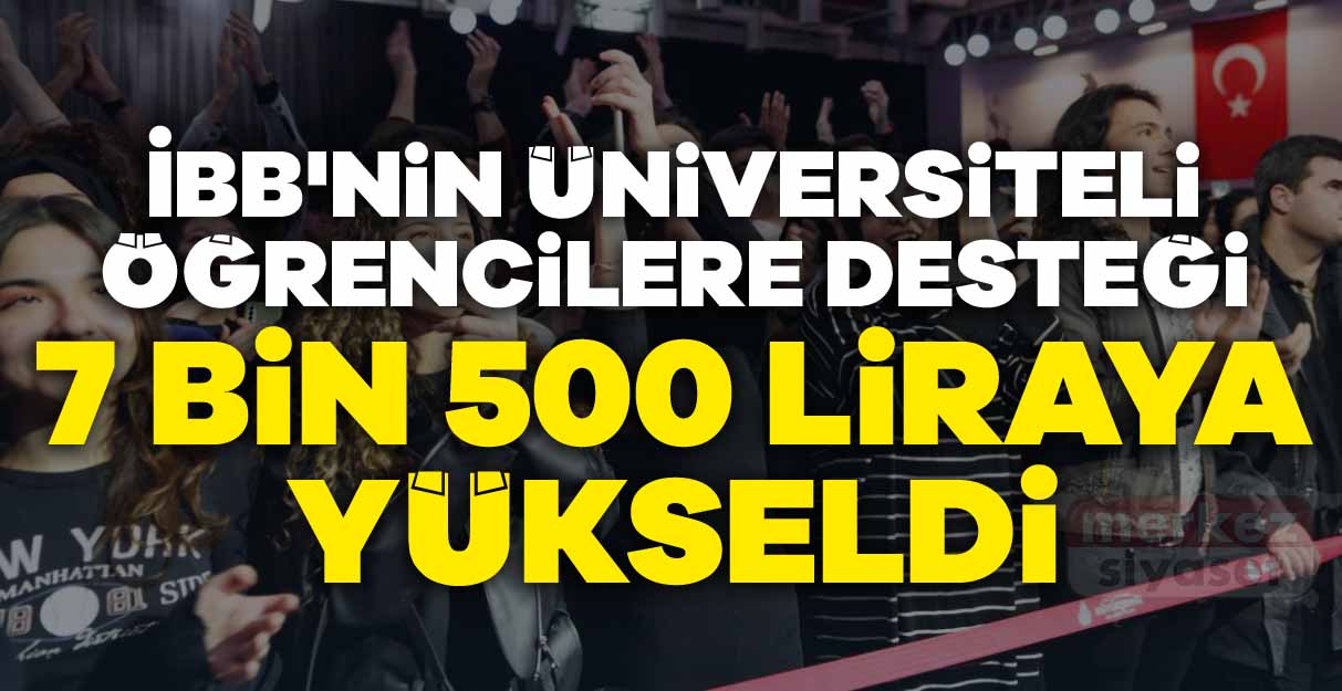 İBB’nin üniversiteli öğrencilere desteği 7 bin 500 liraya yükseldi