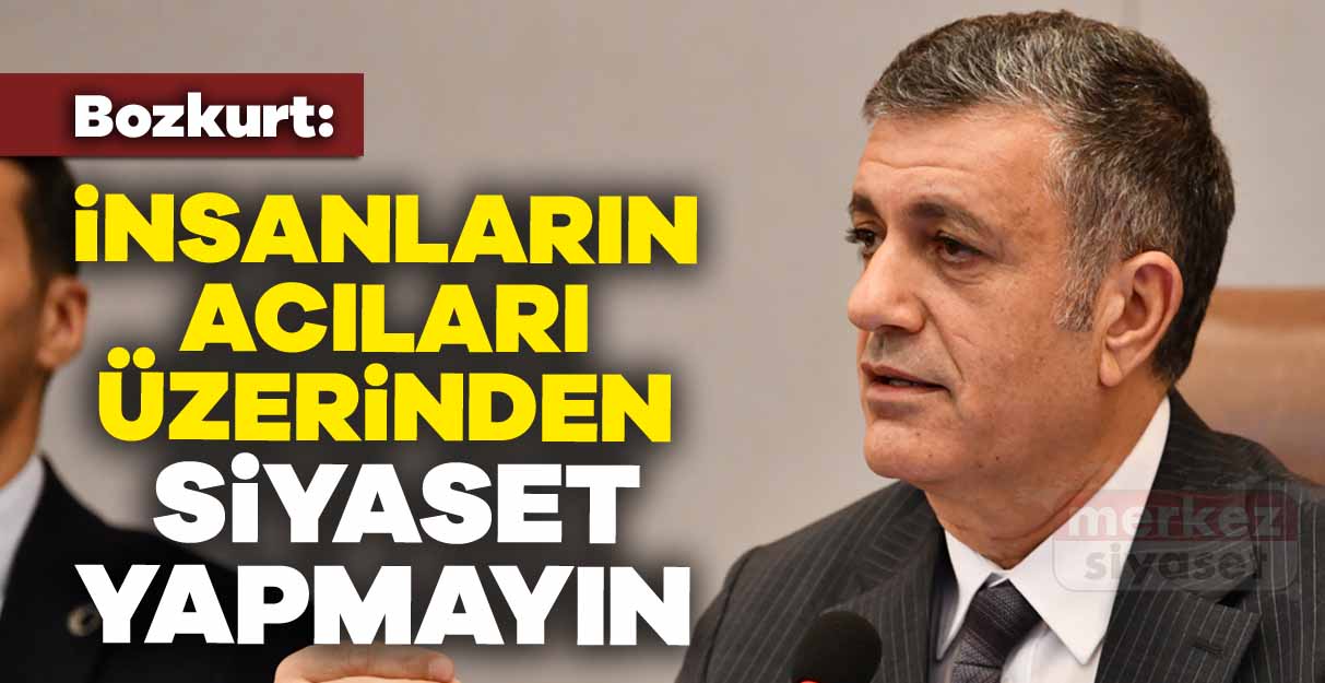 Bozkurt: İnsanların acıları üzerinden siyaset yapmayın