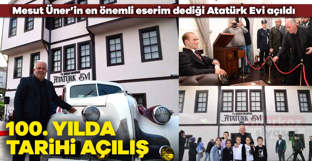 Mesut Üner’in en önemli eserim dediği Atatürk Evi açıldı