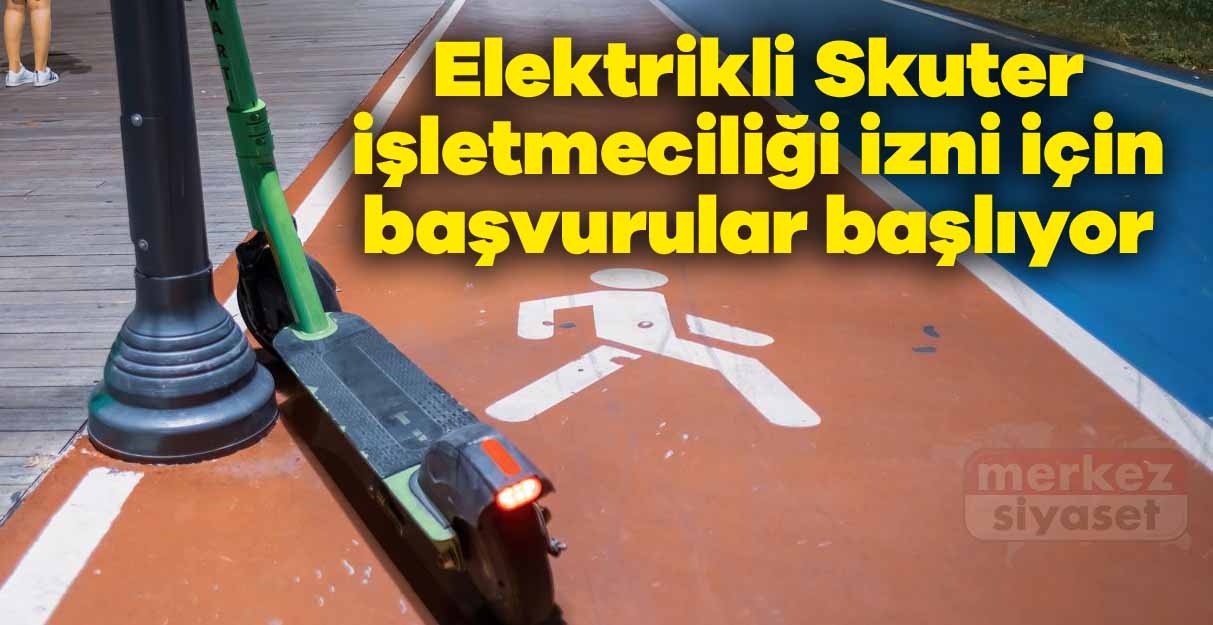 Elektrikli Skuter işletmeciliği izni için başvurular başlıyor