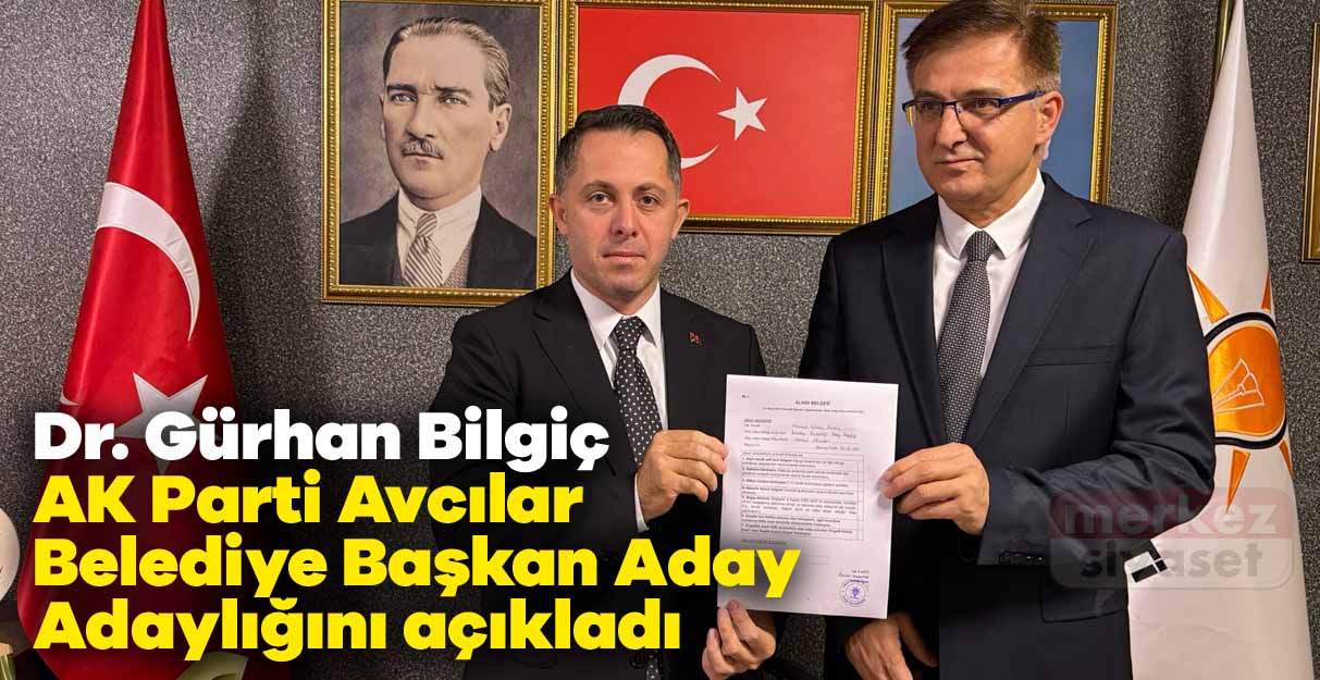 Gürhan Bilgiç AK Parti Avcılar Belediye Başkan Aday Adaylığını açıkladı