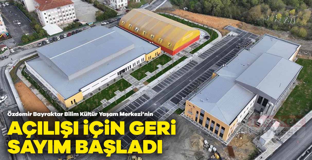 Özdemir Bayraktar Bilim Kültür Yaşam Merkezi’nin açılışı için geri sayım başladı