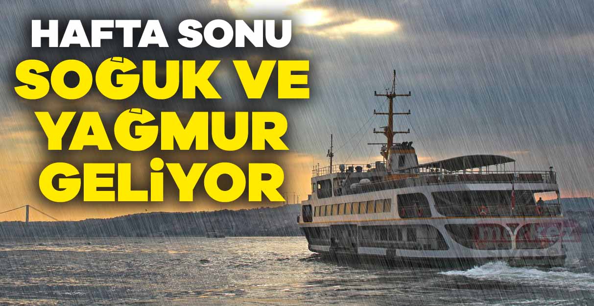 Hafta sonu soğuk ve yağmur geliyor