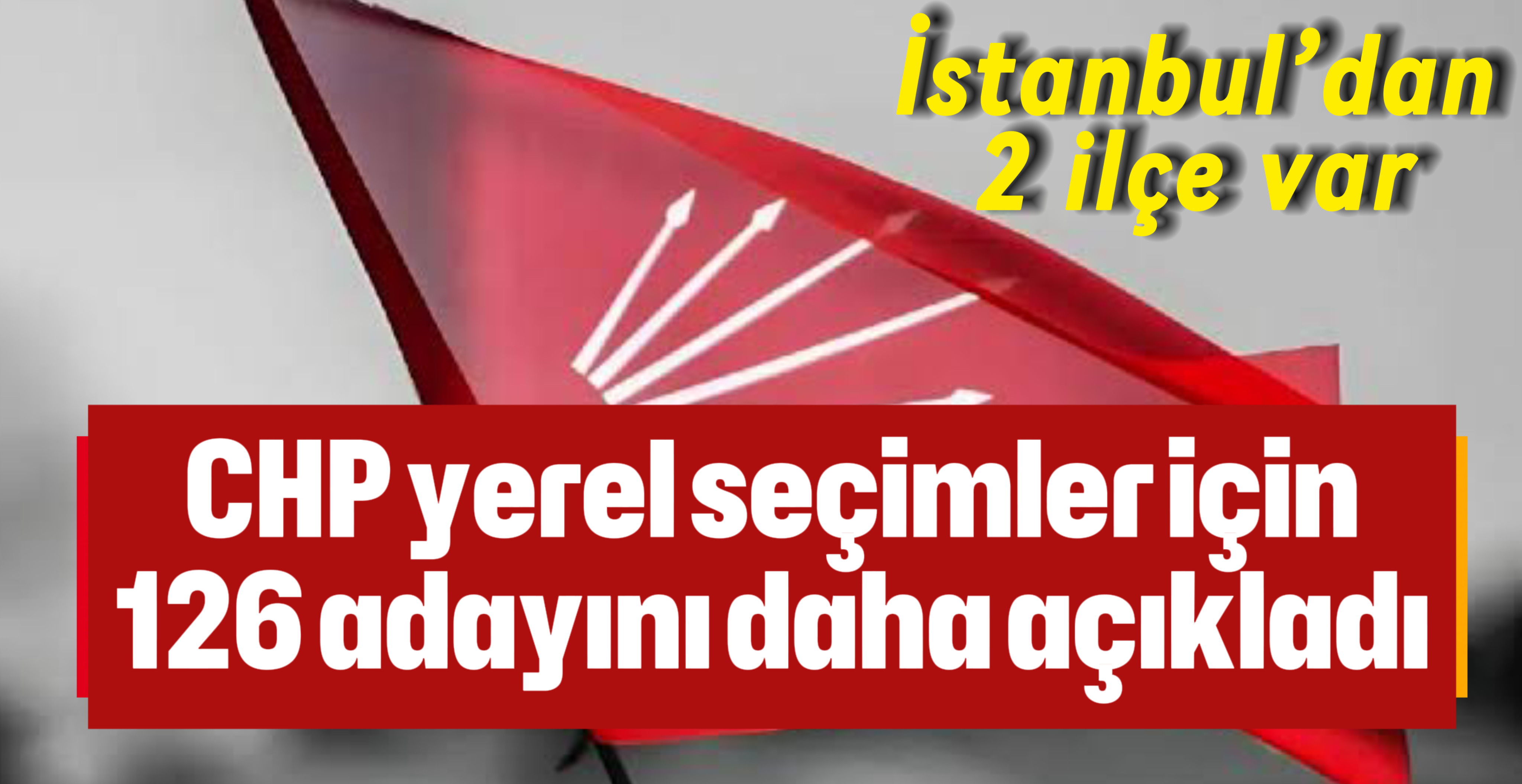 CHP yerel seçimler için 126 adayını daha açıkladı