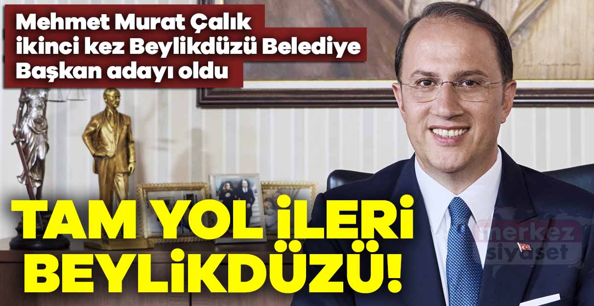 Mehmet Murat Çalık ikinci kez Beylikdüzü Belediye Başkan adayı oldu
