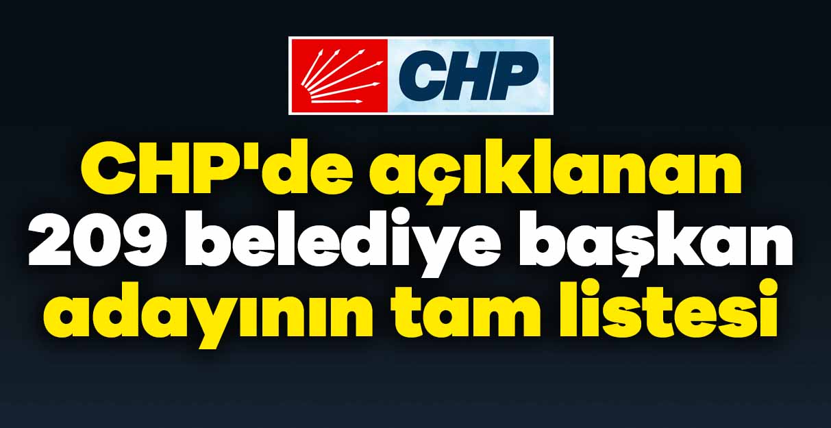 CHP’de açıklanan 209 belediye başkan adayının tam listesi