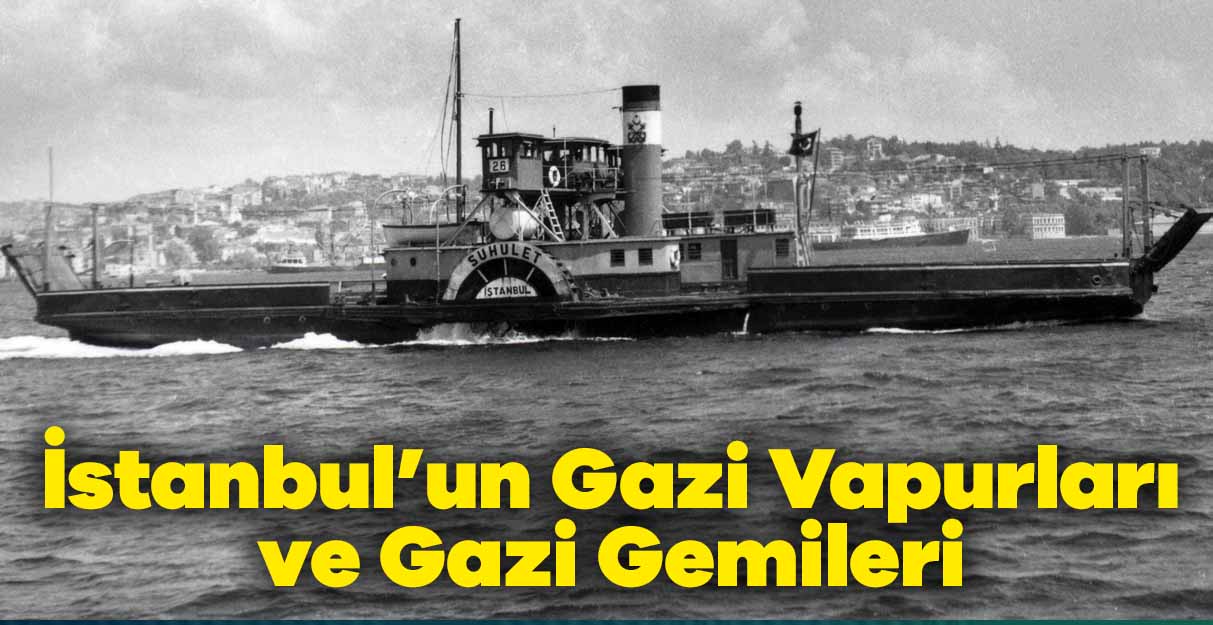 İstanbul’un Gazi Vapurları ve Gazi Gemileri