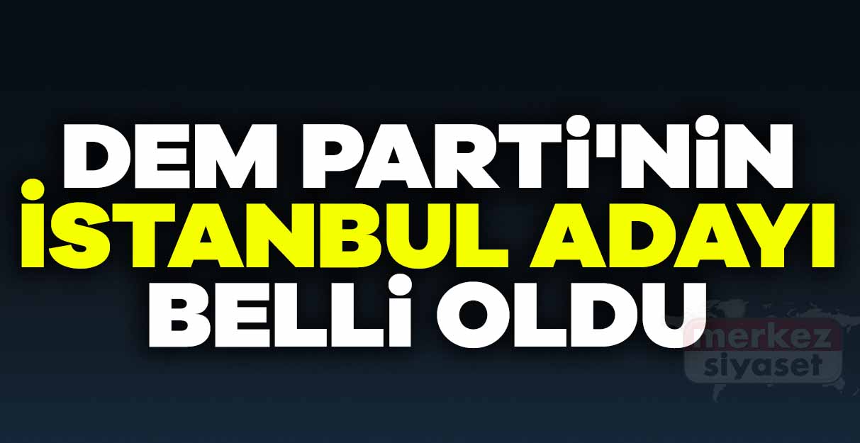 DEM Parti’nin İstanbul adayı belli oldu