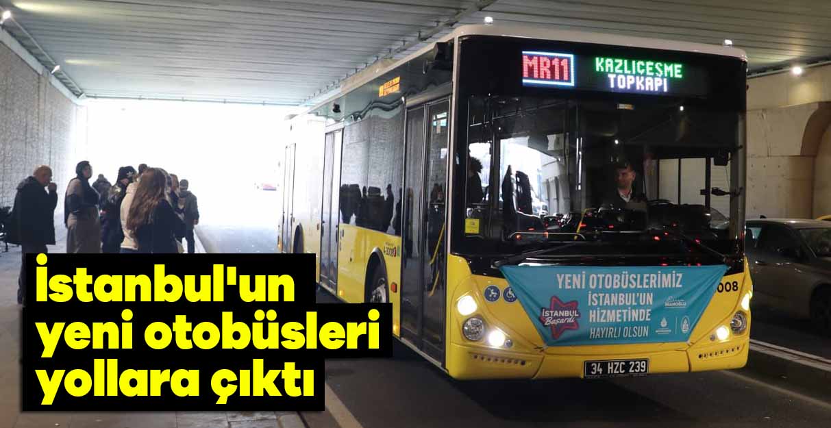 İstanbul’un yeni otobüsleri yollara çıktı