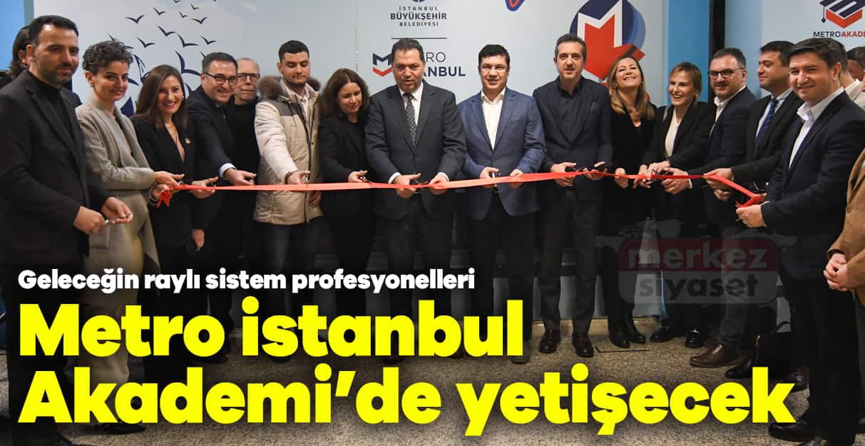 Geleceğin raylı sistem profesyonelleri Metro İstanbul Akademi’de yetişecek