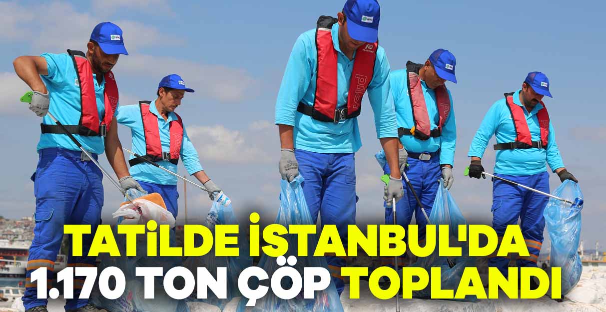 Tatilde İstanbul’da 1.170 ton çöp toplandı