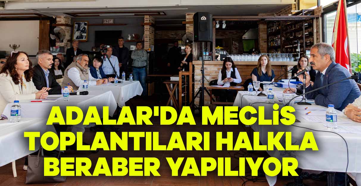 Adalar’da meclis toplantıları halkla beraber yapılıyor