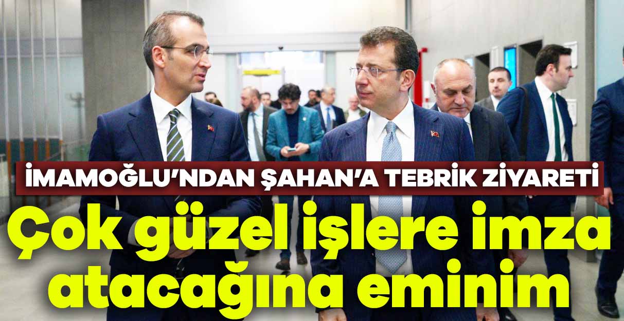 İmamoğlu’ndan Şahan’a tebrik ziyareti