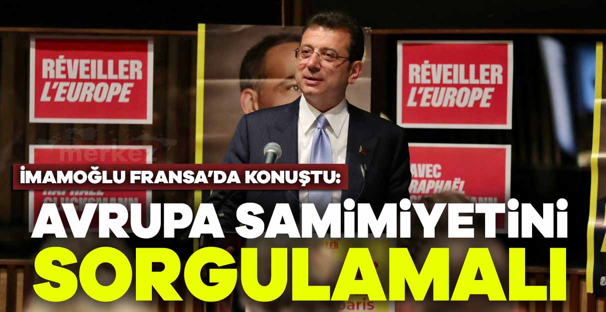 İmamoğlu Fransa’da konuştu: Avrupa samimiyetini sorgulamalı