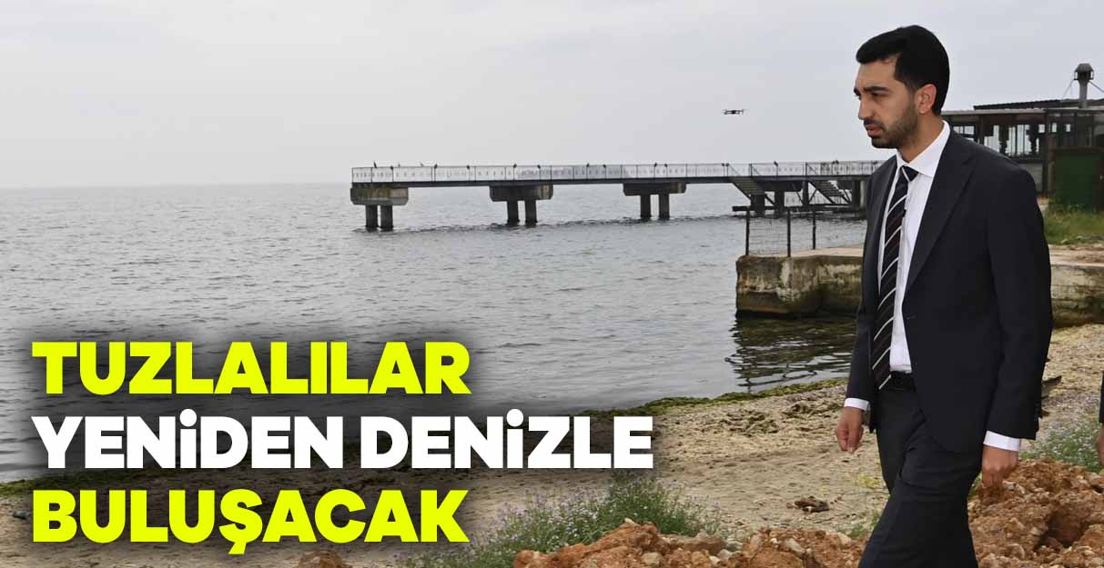 Tuzlalılar yeniden denizle buluşacak