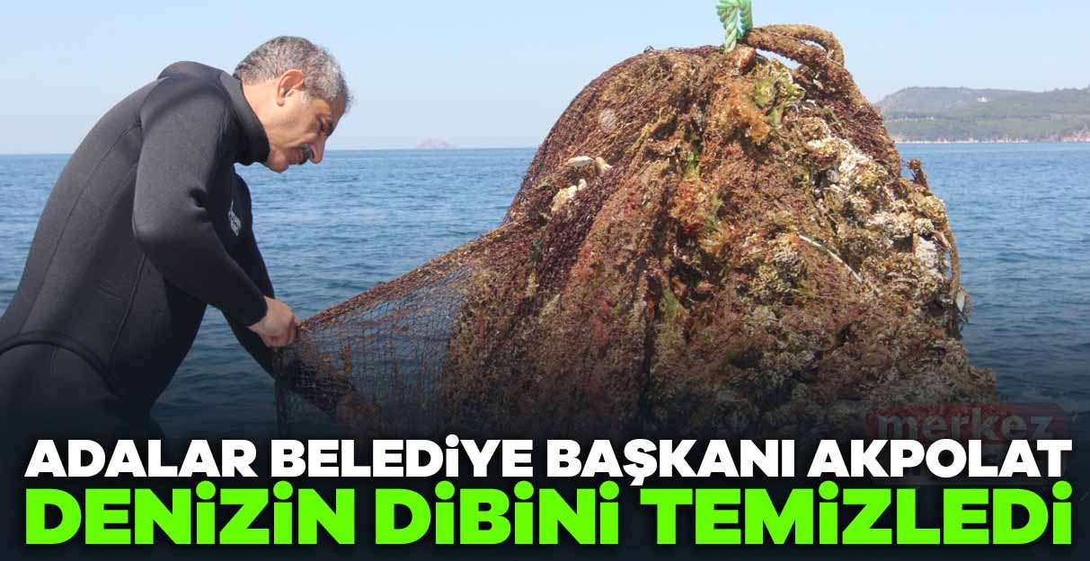 Adalar Belediye Başkanı Akpolat denizin dibini temizledi