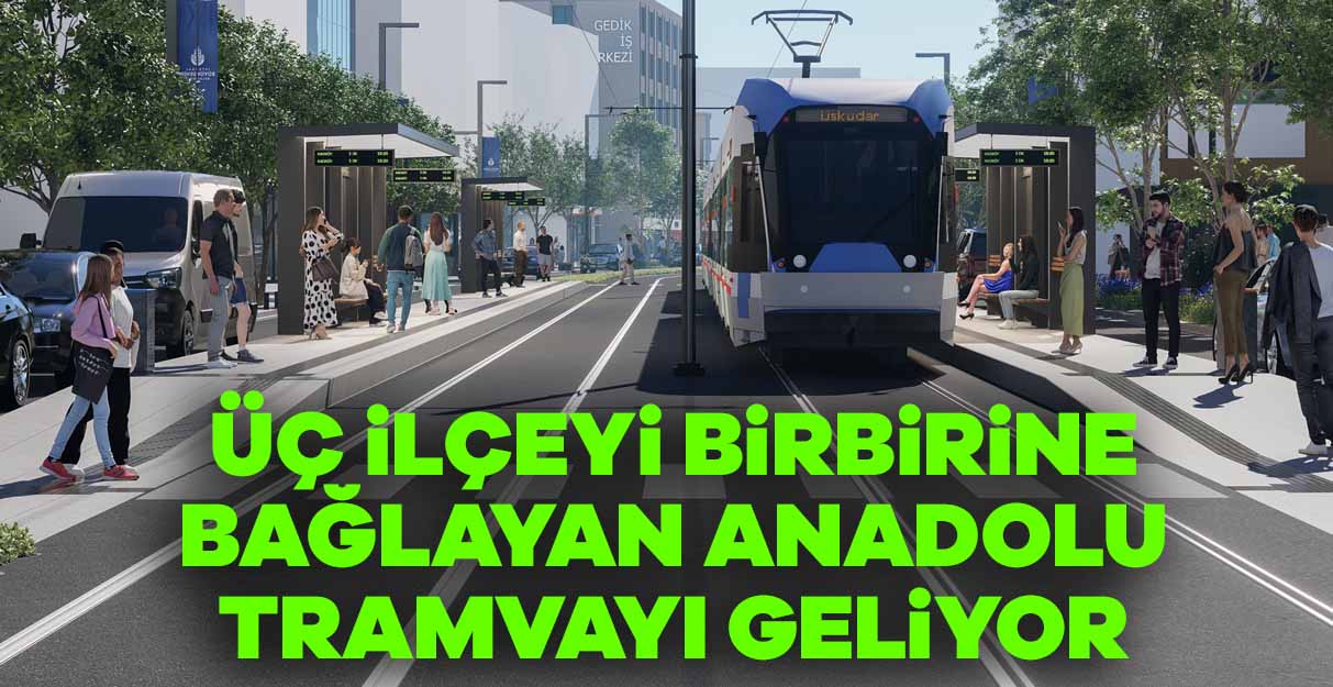 Üç ilçeyi birbirine bağlayan Anadolu tramvayı geliyor