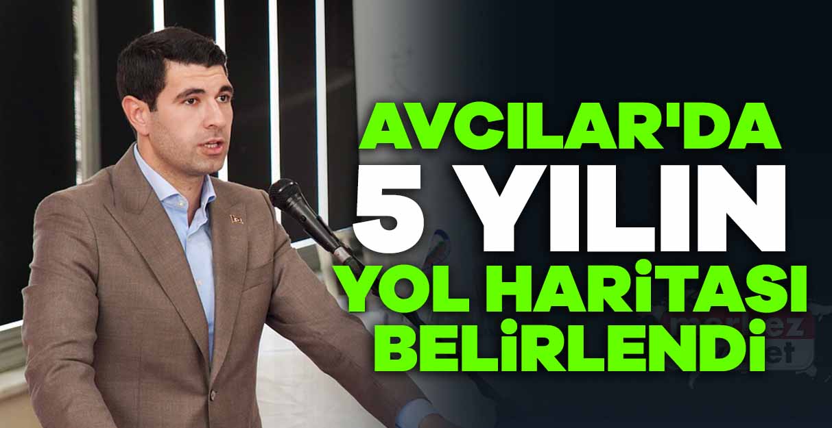 Avcılar’da 5 yılın yol haritası belirlendi