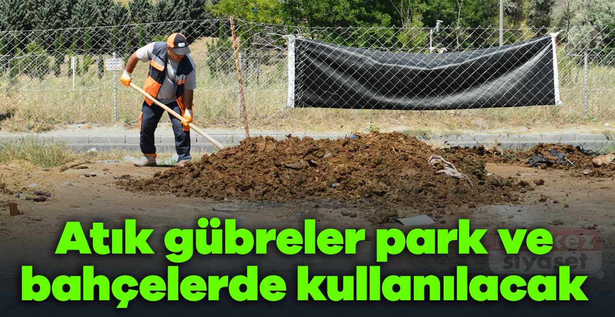 Atık gübreler park ve bahçelerde kullanılacak