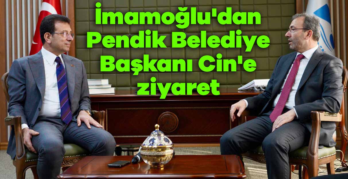 İmamoğlu’dan Pendik Belediye Başkanı Cin’e ziyaret