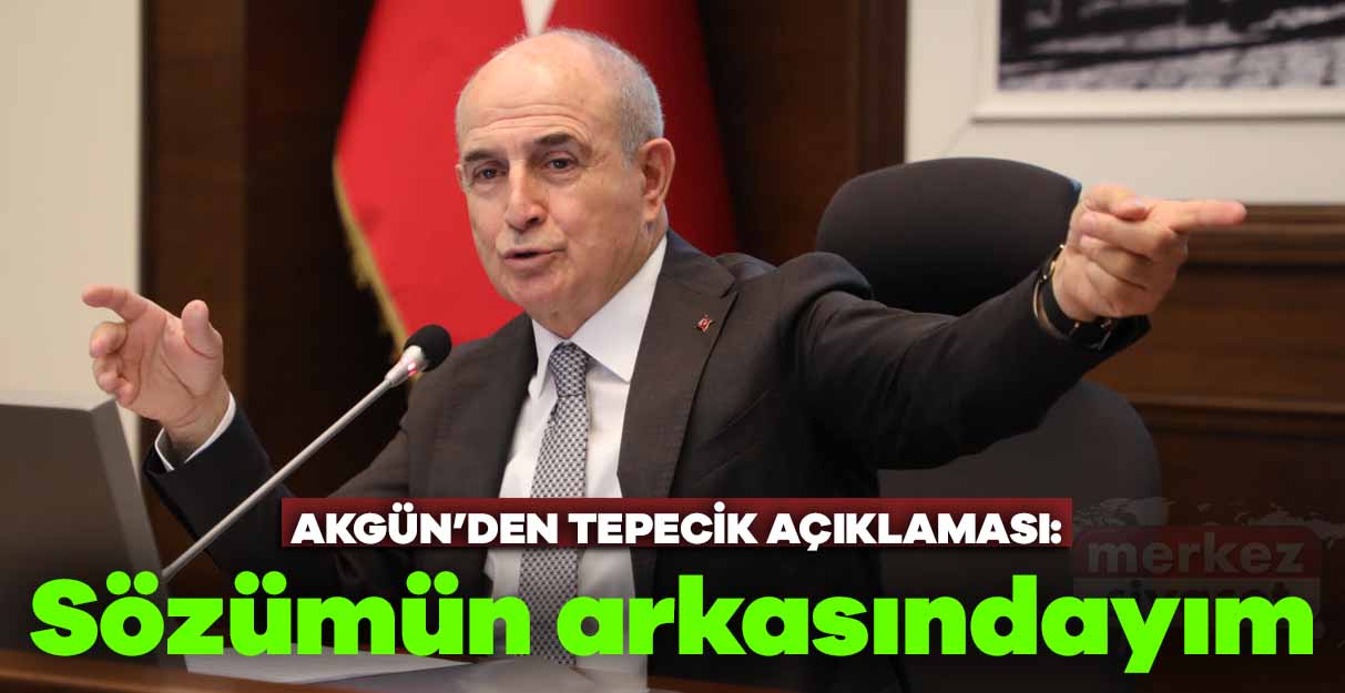 Akgün: Sözümün arkasındayım