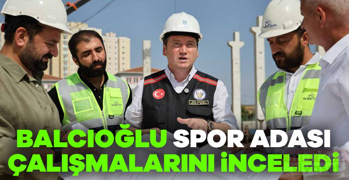 Bora Balcıoğlu Spor Adası çalışmalarını inceledi