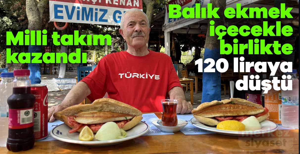 Milli takım kazandı balık ekmek içecekle birlikte 120 liraya düştü