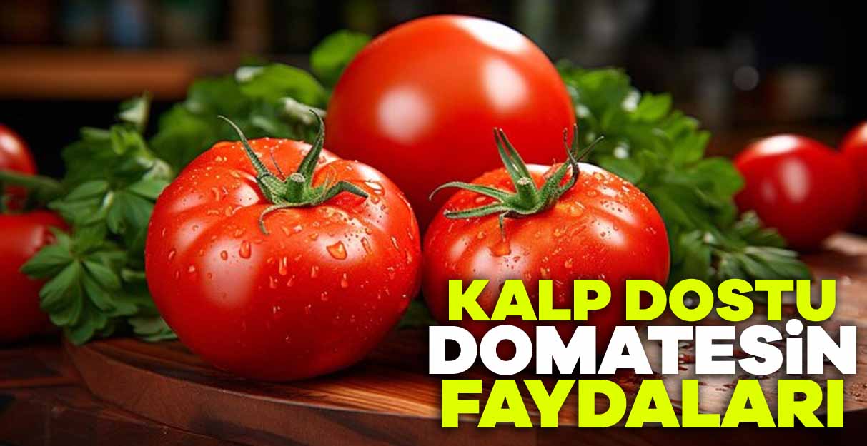 Kalp dostu domatesin faydaları