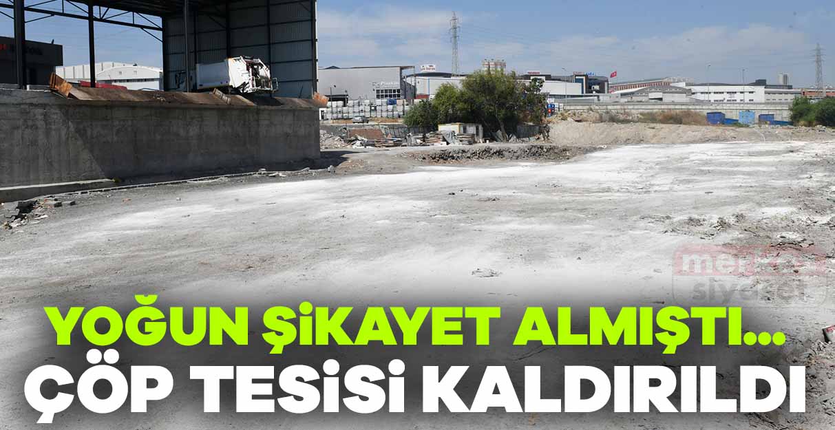 Yoğun şikayet almıştı… Çöp tesisi kaldırıldı