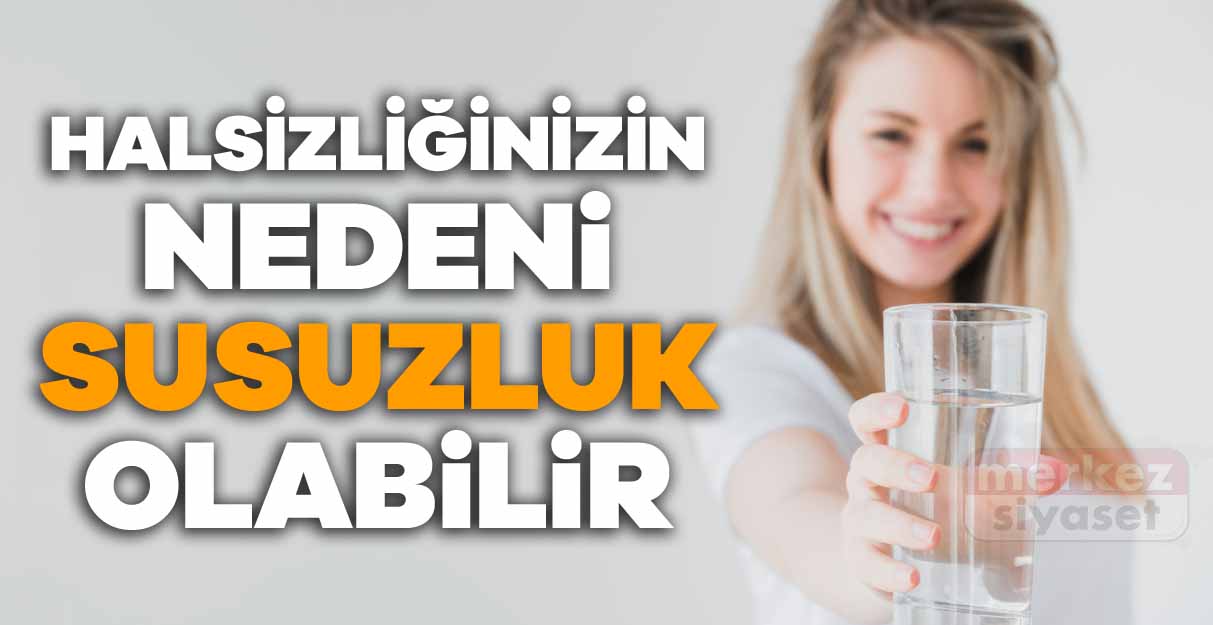 Halsizliğin nedeni susuzluk olabilir