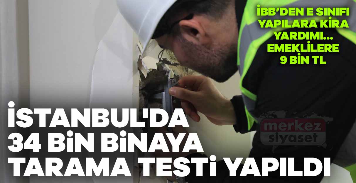 İstanbul’da 34 bin binaya tarama testi yapıldı