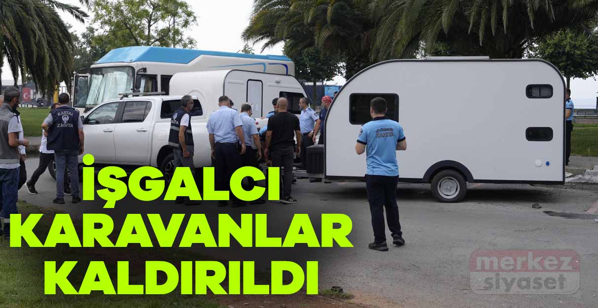 İşgalci karavanlar kaldırıldı