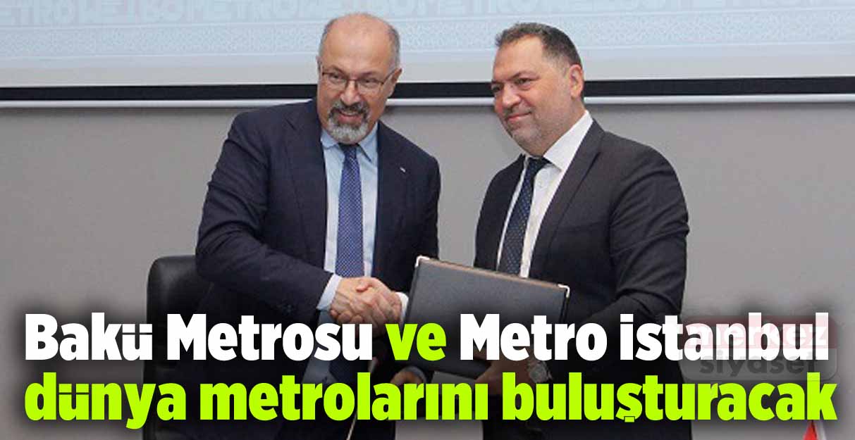 Bakü Metrosu ve Metro İstanbul dünya metrolarını buluşturacak