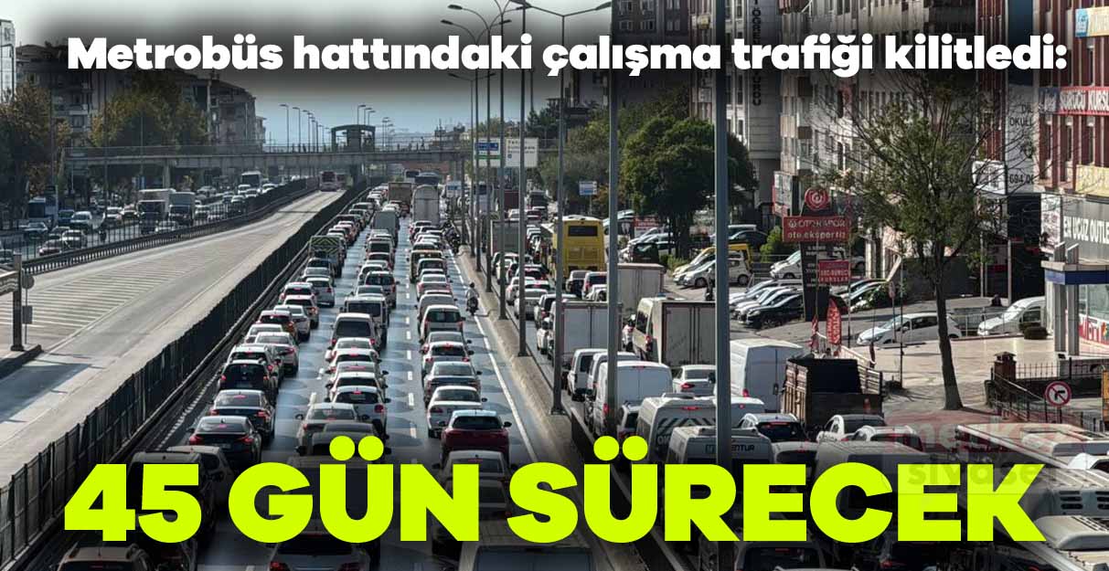 Metrobüs hattındaki çalışma trafiği kilitledi: 45 gün sürecek