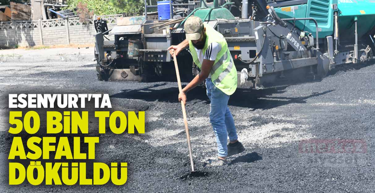 Esenyurt’ta 50 bin ton asfalt döküldü