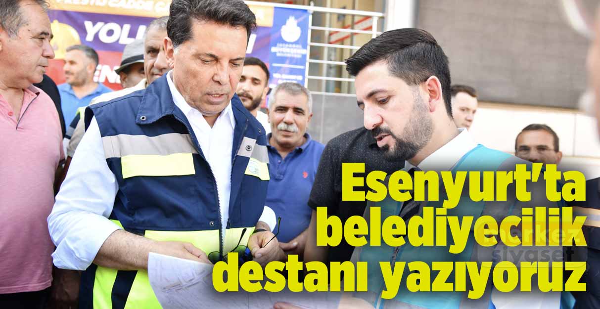 Ahmet Özer: Esenyurt’ta bir belediyecilik destanı yazıyoruz