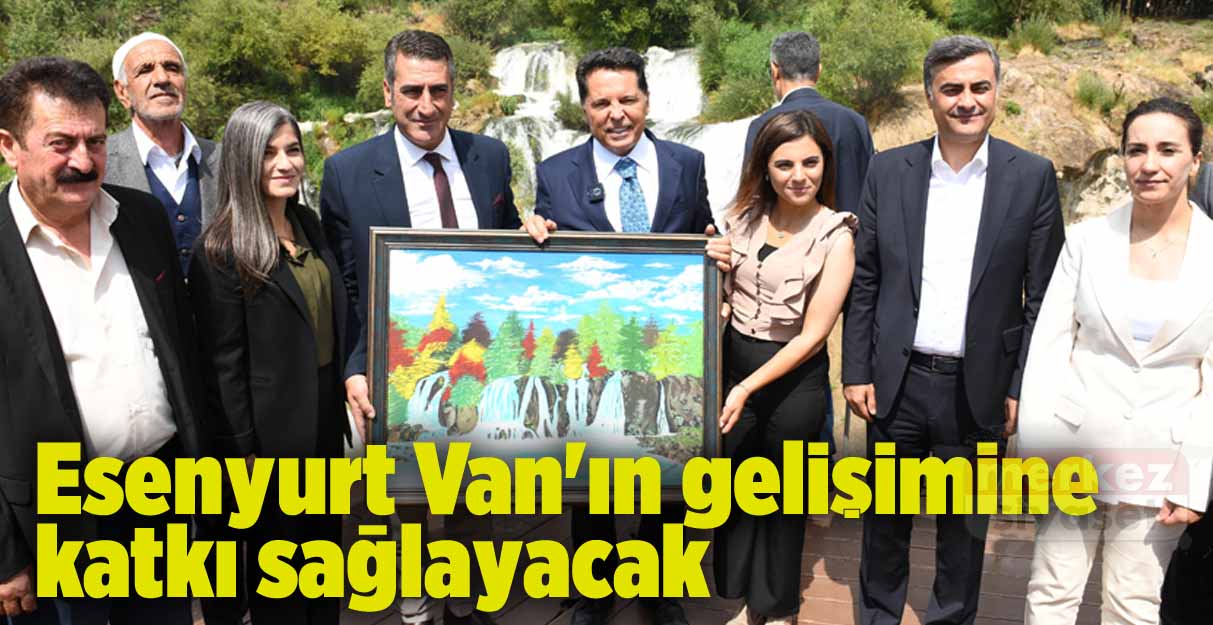 Esenyurt Van’ın gelişimine katkı sağlayacak